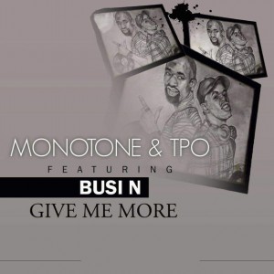 Monotone & T.P.O. - Give Me More (feat. Busi N') - latest south african house music, new afro house mp3, afro house 2018 download, sa house music for free, local house songs