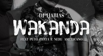 Dj Habias – Wakanda (feat. Puto Prata & Nerú Americano)