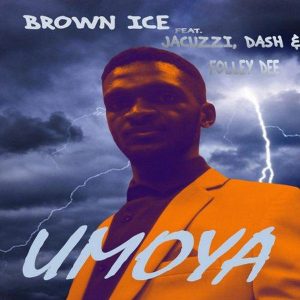 Brown Ice- Umoya (feat. Jacuzzi, Dash & Folley Dee)