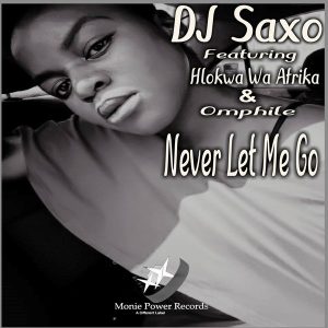 DJ Saxo feat. Hlokwa Wa Afrika & Omphile - Never Let Me Go