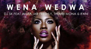 DJ SK – Wena Wedwa (feat. Aluta, Mr Freshly, Thembi Mona & Ifani)