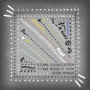 Fake Mood & Djuma Soundsystem - Oloro Nyager (feat. Olith), new afro house, afro house 2019, afrohouse songs, house music download, south african house music, sa afromix
