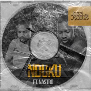 JazziDisciples Ft. Nastro - Nduku, amapiano songs, new amapiano music, south africa amapiano house