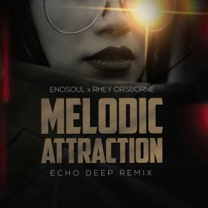Enosoul & Rhey Orsbone - Melodic Attraction (Echo Deep Remix), afro deep house, deep tech, afrotech, afrohouse 2019, house music download, new sa music