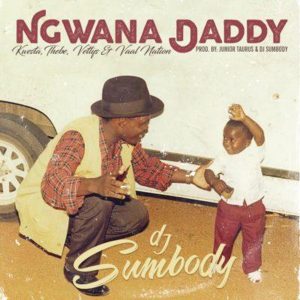 DJ Sumbody - Ngwana Daddy (feat. Kwesta, Thebe, Vettys & Vaal Nation)