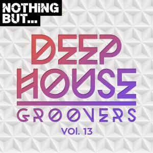 VA - Nothing But… Deep House Groovers, Vol. 13, new deep house music, deep house 2019, download deep house music, mp3 download, latest house music