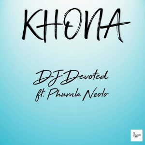 DJ Devoted - Khona (feat. Phumla Nzolo)