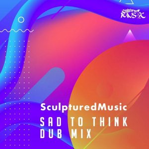 Sculptured Music - Sad to Think (Dub Mix), new deep house music, house music download, latest sa music, south african house music, deep house 2019