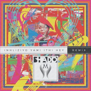 Shado M - Inhliziyo Yami Ithi Hey (Remix), latest south africa music, sa music, r&b soul