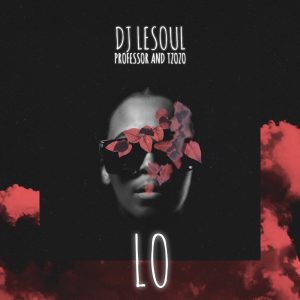 Dj Lesoul, Professor, Tzozo - Lo, new sa music, new afro house music, new gqom music, latest afro house songs, gqom 2019 download mp3, gqom songs, south african house music, afrohouse mp3, sa music