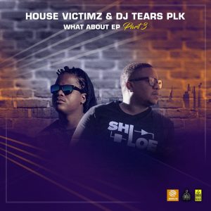 House Victimz & DJ Tears PLK - What About EP Part 3, new afro house music, afrotech, house music download, deep house music, new deep house sounds, deephouse songs, latest sa music, south african house music, sa music, soulful house