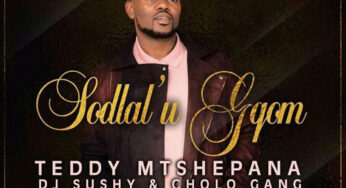 Teddy Mtshepana, Dj Sushy & Cholo GanG – Sodlal’ u Gqom