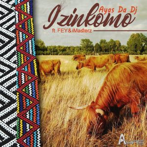 Ayas Da Dj - Izinkomo (feat. Fey & Imasterz), latest sa music, south africa afro house, afro house 2019, download mp3, afrohouse songs, sa music, za songs