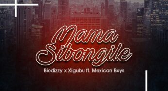 Biodizy & Xigubu – Mama Sibongile (feat. Mexican Boys)