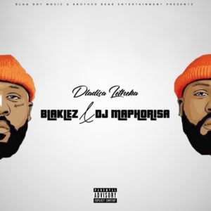 Blaklez & DJ Maphorisa - Dladisa Letheka