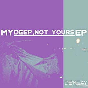 De'KeaY - My Deep, Not Yours EP, latest house music, deep house tracks, house music download, club music, deep tech, music, new house music south africa, afro deep house, deep house 2019