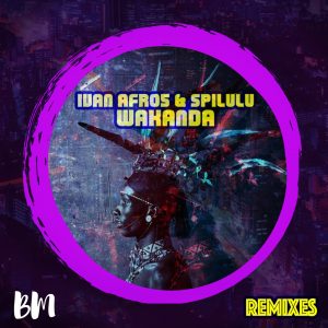 Ivan Afro5 & Spilulu - Wakanda (Bun Xapa Remix), new afro house music, angola afro house, afrobeat, tribal house