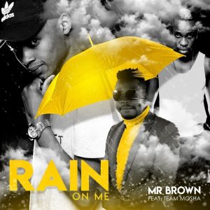 Mr Brown - Rain On Me (feat. Team Mosha)