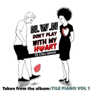 N.W.N - Dont Play With My Heart (Dj Cleo Amapiano Retwist)