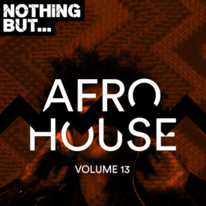 VA - Nothing But... Afro House, Vol. 13, latest house music, latest house music tracks, dance music, latest sa house music, new music releases, house music download, club music, afro house music, new house music south africa, afro deep house, tribal house music, best house music, african house music