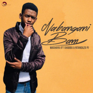 Mashaya - Nabangani Bam (feat. Shabba CPT & Ntandazo P)