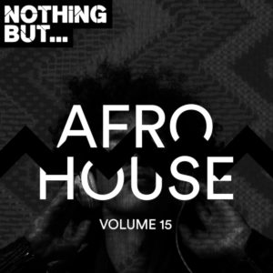 Nothing But... Afro House, Vol. 15, latest house music, latest house music tracks, dance music, latest sa house music, new music releases, house music download, club music, afro house music, new house music south africa, afro deep house, tribal house music, best house music, african house music