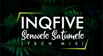 InQfive – Senwelo Satumelo (Tech Mix)