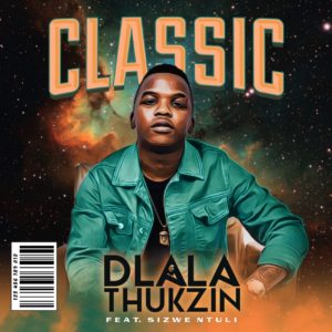 Dlala Thukzin - Classic (feat. Sizwe Ntuli)