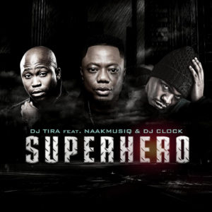 DJ Tira - SuperHero (feat. NaakMusiQ & DJ Clock)