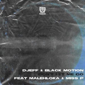 DJEFF & Black Motion - Don't Let Me Go (feat. Malehloka & Miss P)