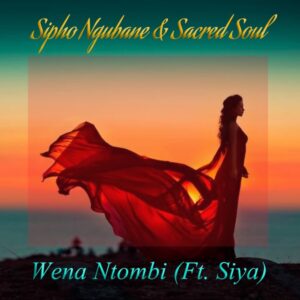 Sipho Ngubane & Sacred Soul, Siya - Wena Ntombi