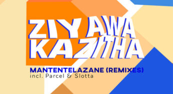 ZiyawaKazitha – Mantentelazane (Parcel SWZ Remix)