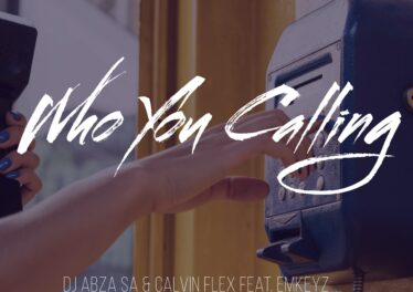 Dj Abza SA & Calvin Flex - Who You Calling (feat. EmKeyz)