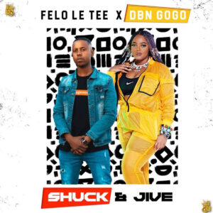 Felo Le Tee & DBN Gogo - Shuck & Jive EP