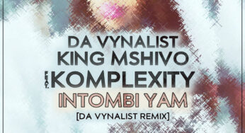 Da Vynalist, King Mshivo, Komplexity – Intombi Yam (Da Vynalist Remix)