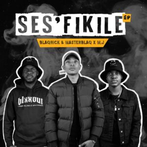 Blaqnick, MasterBlaq & M.J - Ses'fikile (feat. Mellow & Sleazy)