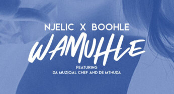 Njelic & Boohle – Wamuhle (feat. Da Muziqal Chef & De Mthuda)