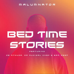 MalumNator - Bedtime Stories (feat. De Mthuda, Da Muziqal Chef & Sam Deep)