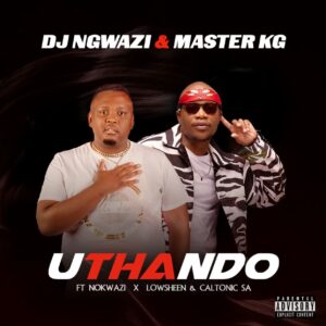 DJ Ngwazi & Master KG - Uthando (feat. Nokwazi, Lowsheen & Caltonic SA)