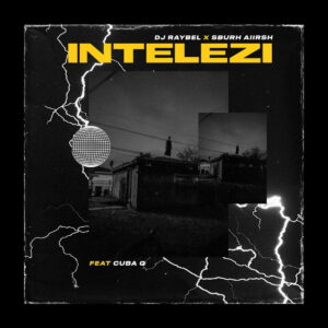 DJ Raybel - Intelezi (feat. SburhAiirsh & Cuba Q)