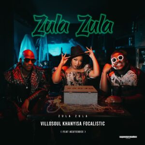 Khanyisa, Villosoul & Focalistic - Zula Zula (Hub Way) (feat. Acutedose)