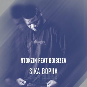 Ntokzin - Sika Bopha (feat. BoiBizza)