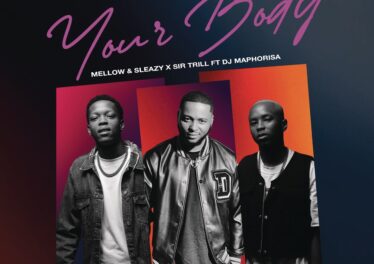 Mellow & Sleazy & Sir Trill - Your Body (feat. DJ Maphorisa)