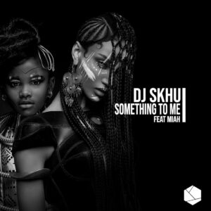 DJ Skhu - Something To Me (feat. Miah)