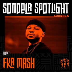 Fka Mash - Sondela Spotlight 013