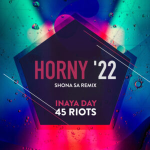 Inaya Day & 45 Riots - Horny '22 (Shona SA Remix)