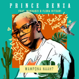 Prince Benza - Wampona Naah (feat. Makhadzi & Flora Ritsuri)