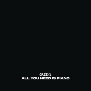 Mr JazziQ - ALL YOU NEED IS PIANO ALBUM