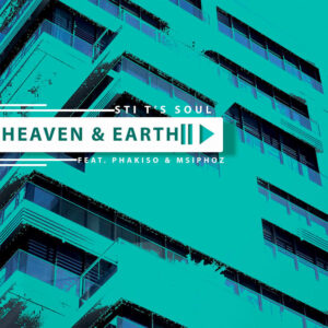 STI T's Soul - Heaven & Earth (feat. Phakiso & Msiphoz)