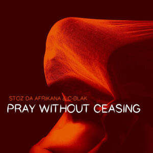 Stoz Da Afrikana & C-Blak - Pray Without Ceasing